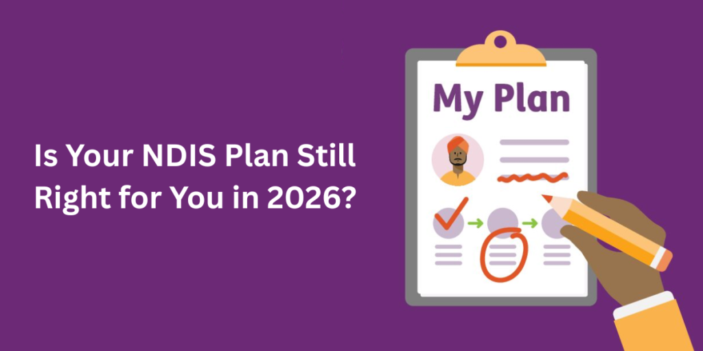 Is Your NDIS Plan Still Right for You in 2026?